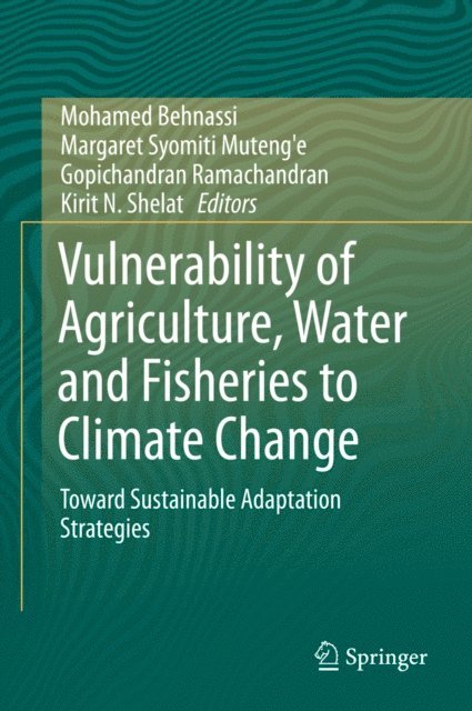 Kirit N. Shelat, Gopichandran Ramachandran, Margaret Syomiti Muteng'e, Mohamed Behnassi - Vulnerability of Agriculture, Water and Fisheries to Climate Change, E-bok