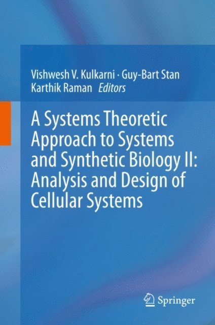 Karthik Raman, Guy-Bart Stan, Vishwesh V. Kulkarni - Systems Theoretic Approach to Systems and Synthetic Biology II: Analysis and Design of Cellular Systems, E-bok