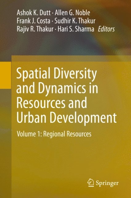 Hari S. Sharma, Rajiv Thakur, Sudhir K. Thakur, Frank J. Costa, Allen G. Noble, Ashok K. Dutt - Spatial Diversity and Dynamics in Resources and Urban Development, E-bok