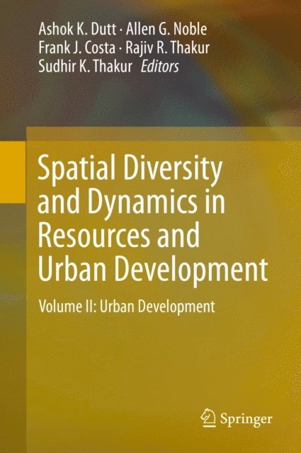 Sudhir K. Thakur, Rajiv R. Thakur, Frank J. Costa, Allen G. Noble, Ashok K. Dutt - Spatial Diversity and Dynamics in Resources and Urban Development, E-bok