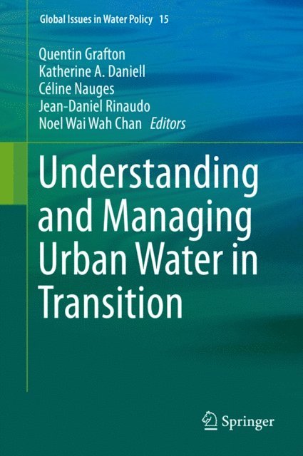 Noel Wai Wah Chan, Jean-Daniel Rinaudo, Celine Nauges, Katherine A. Daniell, Quentin Grafton - Understanding and Managing Urban Water in Transition, E-bok