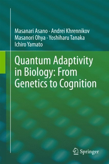Ichiro Yamato, Yoshiharu Tanaka, Masanori Ohya, Andrei Khrennikov, Masanari Asano - Quantum Adaptivity in Biology: From Genetics to Cognition, E-bok