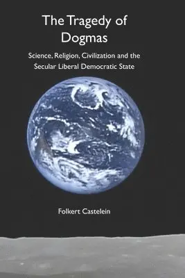 Folkert Castelein - The Tragedy of Dogmas: Science, Religion, Civilization and Secular Liberal Democratic State, Häftad. Tillgänglighet: Lägg i varukorg