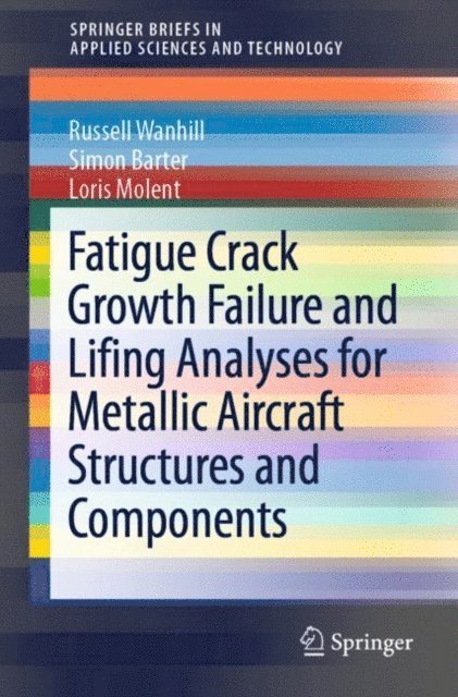 Loris Molent, Simon Barter, Russell Wanhill - Fatigue Crack Growth Failure and Lifing Analyses for Metallic Aircraft Structures and Components, E-bok