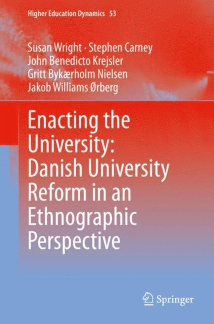 Jakob Williams orberg, Gritt Bykaerholm Nielsen, John Benedicto Krejsler, Stephen Carney, Susan Wright - Enacting the University: Danish University Reform in an Ethnographic Perspective, E-bok