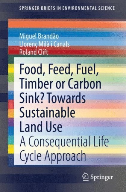 Roland Clift, Llorenc Mila i Canals, Miguel Brandao - Food, Feed, Fuel, Timber or Carbon Sink? Towards Sustainable Land Use, E-bok
