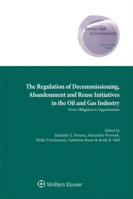 Heike Trischmann, Eduardo G. Pereira, Keith B. Hall, Catherine Banet, Andre Pereira da Fonseca, - Regulation of Decommissioning, Abandonment and Reuse Initiatives in the Oil and Gas Industry, E-bok