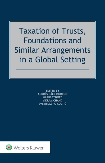 Svetislav V. Kostic, Vikram Chand, Mario Tenore, Andres Baez Moreno - Taxation of Trusts, Foundations and Similar Arrangements in a Global Setting, E-bok