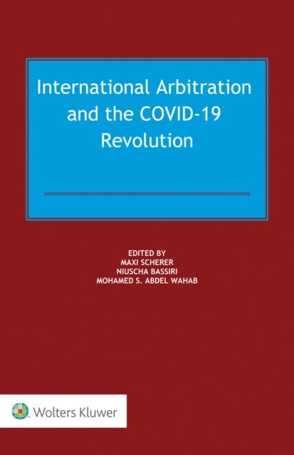 Mohamed S. Abdel Wahab, Niuscha Bassiri, Maxi Scherer - International Arbitration and the COVID-19 Revolution, E-bok