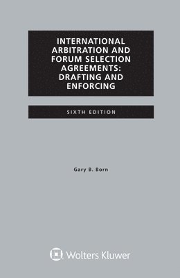 Gary B. Born - International Arbitration and Forum Selection Agreements, Drafting and Enforcing, Häftad