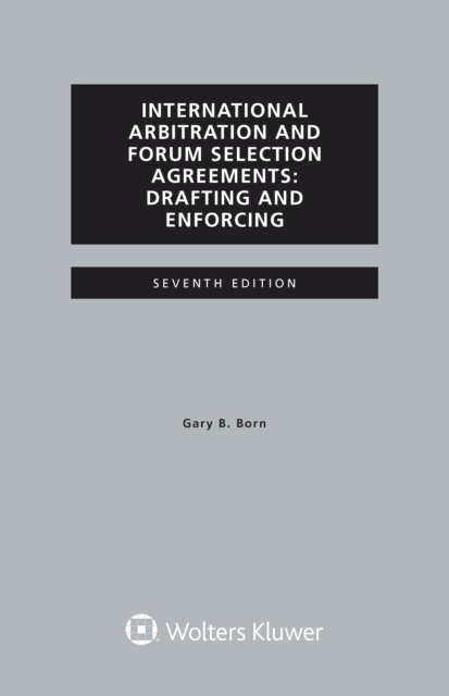 Gary B. Born - International Arbitration and Forum Selection Agreements, Drafting and Enforcing, E-bok