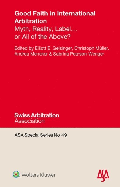Sabrina Pearson-Wenger, Andrea Menaker, Christoph Muller, Elliott E. Geisinger - Good Faith in International Arbitration, E-bok