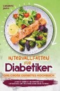 Intervallfasten f�r Diabetiker - Das gro�e Diabetes Kochbuch: Unkompliziert abnehmen und genussvoll den Blutzuckerspiegel senken