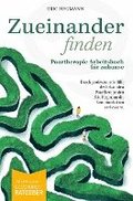 Zueinanderfinden: Paartherapie Arbeitsbuch f�r zuhause - mehr als ein Beziehungsratgeber - durch die professionelle Hilfe des bekannten Paartherapeute