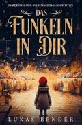 Das Funkeln in Dir. 24 ber�hrende Weihnachtsgeschichten �ber Liebe, Hoffnung, Mitgef�hl und Dankbarkeit zum Lesen und Vorlesen in der Weihnachtszeit
