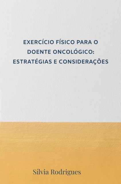 Silvia Rodrigues - EXERCÍCIO FÍSICO PARA O DOENTE ONCOLÓGICO: ESTRATÉGIAS E CONSIDERAÇÕES, E-bok