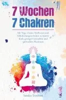 7 Wochen 7 Chakren - Mit Yoga, Chakra Meditation und Selbstheilungstechniken zu innerer Kraft, geistiger Gesundheit und spirituellem Wachstum