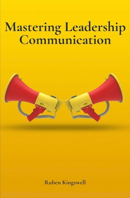 Ruben Kingswell - Mastering Leadership Communication, E-bok