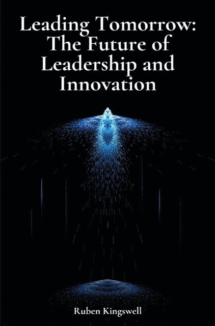Ruben Kingswell - Leading Tomorrow: The Future of Leadership and Innovation, E-bok