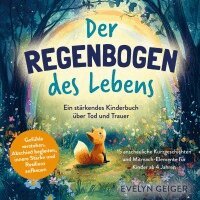 Evelyn Geiger - Ein stärkendes Kinderbuch über Tod und Trauer | Der Regenbogen des Lebens | 15 anschauliche Kurzgeschichten & Mitmach-Elemente für Kinder ab 4 Jahren, Häftad