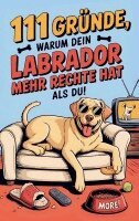 Max Bellenkamp - 111 Gründe, warum dein Labrador mehr Rechte hat als du: Das Geschenkbuch für Labrador Besitzer & Fans | Mit Sabberlippe & Charmeoffensive, Häftad