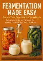Nora Whitestone - FERMENTATION MADE EASY  Create Your Own Healthy Superfoods: Seasonal, Creative Recipes for Kimchi, Kombucha, Kefir & More, Häftad