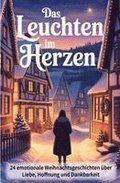 Das Leuchten im Herzen - 24 ber�hrende Weihnachtsgeschichten �ber Liebe, Hoffnung und Dankbarkeit