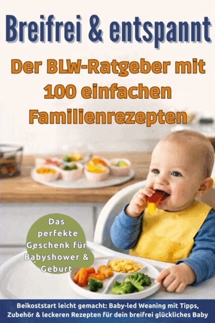 Leonie Wagner - Breifrei & entspannt - Der BLW-Ratgeber mit 100 einfachen Familienrezepten(Das perfekte Geschenk fur Babyshower & Geburt), E-bok