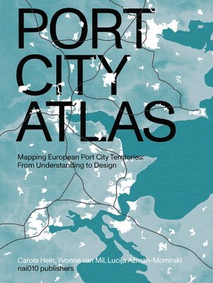 Port City Atlas - Mapping European Port City Territories, Inbunden