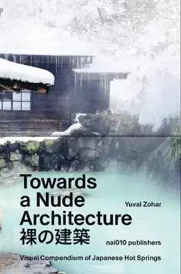 Yuval Zohar - Towards a Nude Architecture. A Visual Compendium of Japanese Hot Springs, Inbunden. Tillgänglighet: Lägg i varukorg