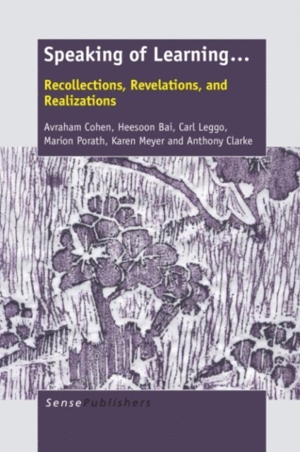 Anthony Clarke, Karen Meyer, Marion Porath, Carl Leggo, Heesoon Bai, Avraham Cohen - Speaking of Learning..., E-bok
