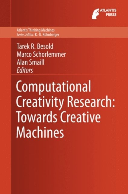 Alan Smaill, Marco Schorlemmer, Tarek R. Besold - Computational Creativity Research: Towards Creative Machines, E-bok