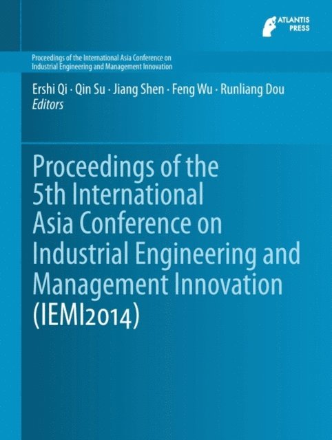 Runliang Dou, Feng Wu, Jiang Shen, Qin Su, Ershi Qi - Proceedings of the 5th International Asia Conference on Industrial Engineering and Management Innovation (IEMI2014), E-bok
