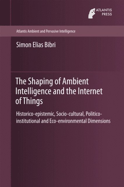 Simon Elias Bibri - Shaping of Ambient Intelligence and the Internet of Things, E-bok