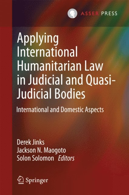 Solon Solomon, Jackson N. Maogoto, Derek Jinks - Applying International Humanitarian Law in Judicial and Quasi-Judicial Bodies, E-bok