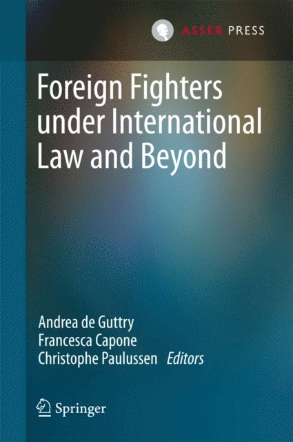 Christophe Paulussen, Francesca Capone, Andrea De Guttry - Foreign Fighters under International Law and Beyond, E-bok
