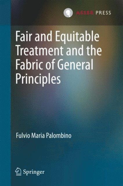 Fulvio Maria Palombino - Fair and Equitable Treatment and the Fabric of General Principles, E-bok