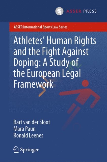 Ronald Leenes, Mara Paun, Bart van der Sloot - Athletes' Human Rights and the Fight Against Doping: A Study of the European Legal Framework, E-bok