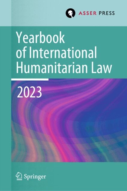 Stavros Evdokimos Pantazopoulos, Eliav Lieblich, Pablo Kalmanovitz, Heike Krieger - Yearbook of International Humanitarian Law, Volume 26 (2023), E-bok