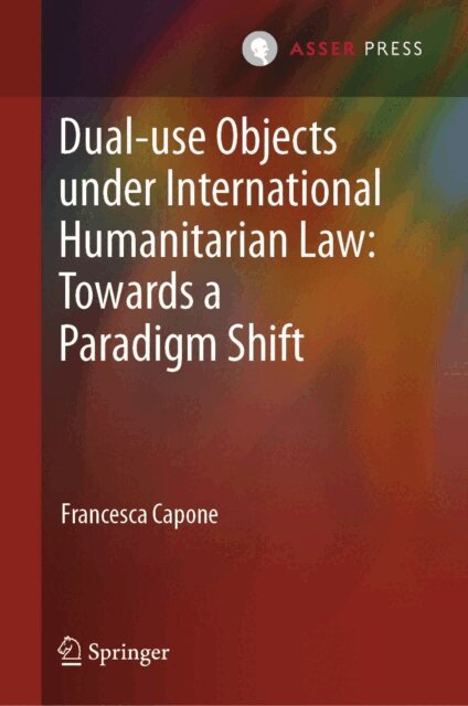 Francesca Capone - Dual-use Objects under International Humanitarian Law: Towards a Paradigm Shift, E-bok