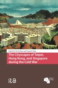 Cityscapes of Taipei, Hong Kong, and Singapore during the Cold War