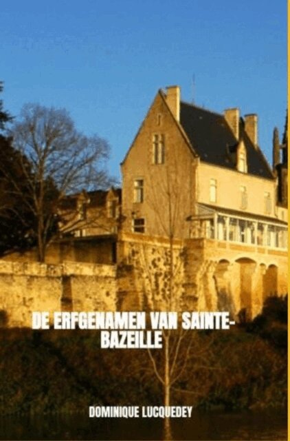 DOMINIQUE LUCQUEDEY - De erfgenamen van Sainte-Bazeille, E-bok