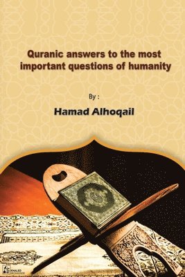 Hamad Alhoqail - Quranic Answers to the most Important Questions of Humanity, Häftad