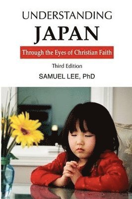 Lee Samuel - Understanding Japan Through the Eyes of Christian Faith third edition, Häftad