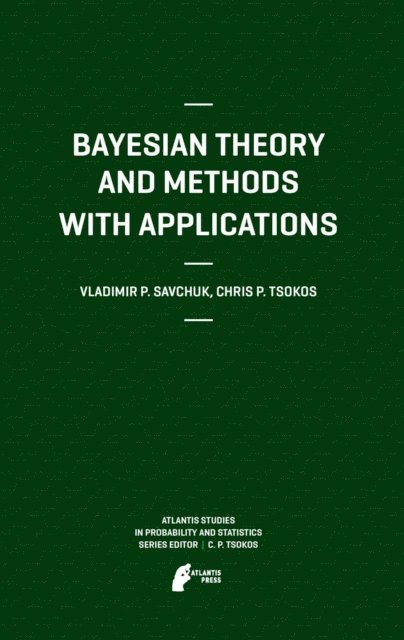 Chris P. Tsokos, Vladimir Savchuk - Bayesian Theory and Methods with Applications, E-bok