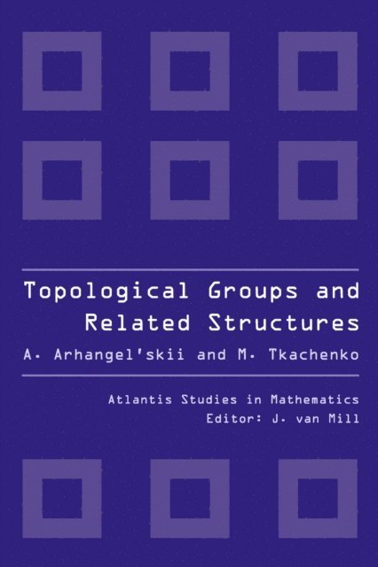 Mikhail Tkachenko, Alexander Arhangel'skii - Topological Groups and Related Structures, An Introduction to Topological Algebra., E-bok