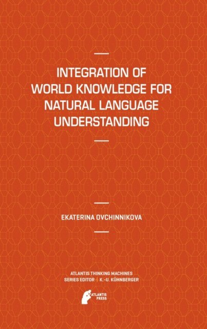 Ekaterina Ovchinnikova - Integration of World Knowledge for Natural Language Understanding, E-bok