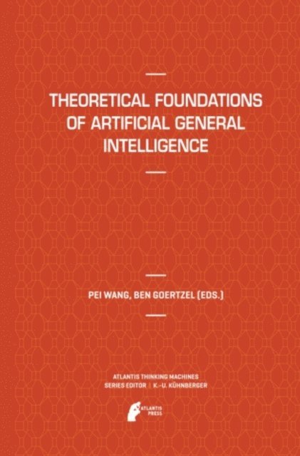 Ben Goertzel, Pei Wang - Theoretical Foundations of Artificial General Intelligence, E-bok