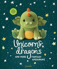 Unicorns, Dragons and More Fantasy Amigurumi