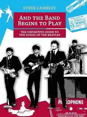 Steve Lambley - And the Band Begins to Play. the Definitive Guide to the Songs of the Beatles, Inbunden